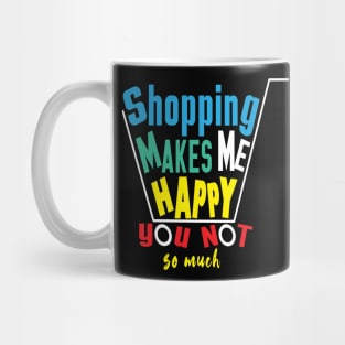 shopping makes me happy you not so much Mug